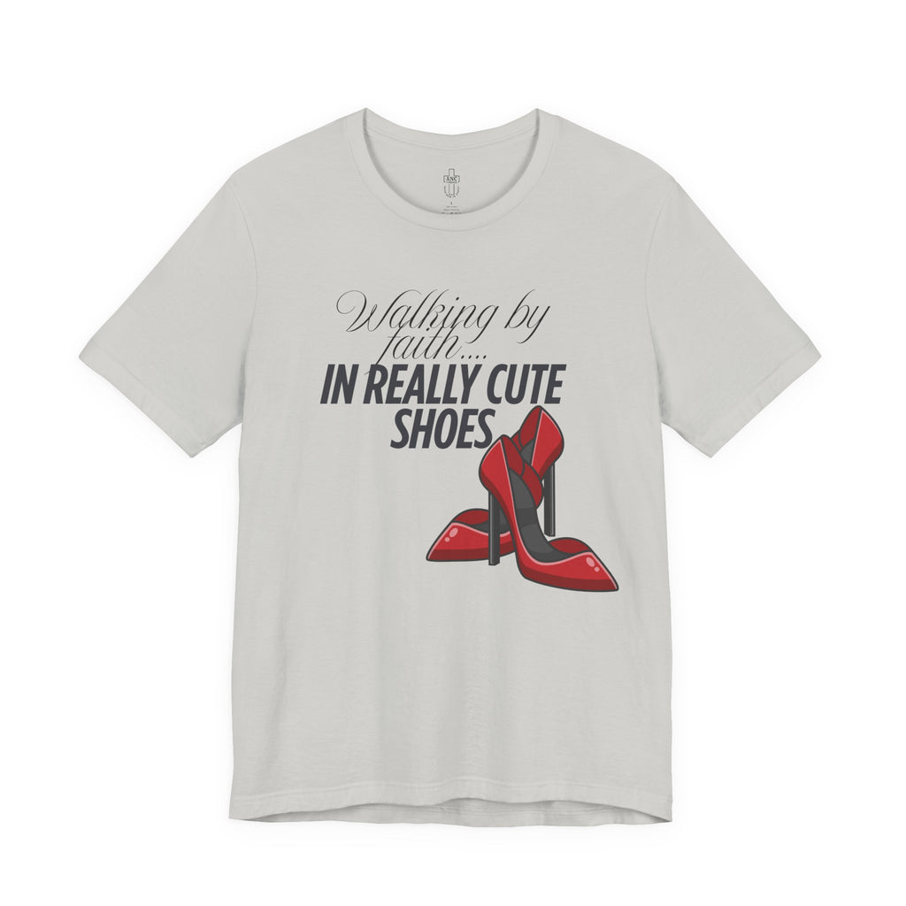Walking by Faith in Really Cute Shoes – Women's Tee