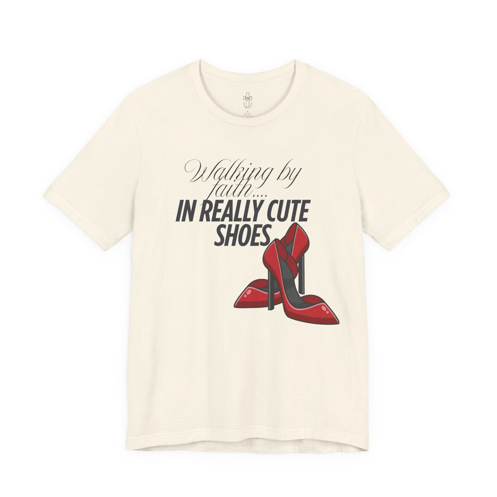 Walking by Faith in Really Cute Shoes – Women's Tee