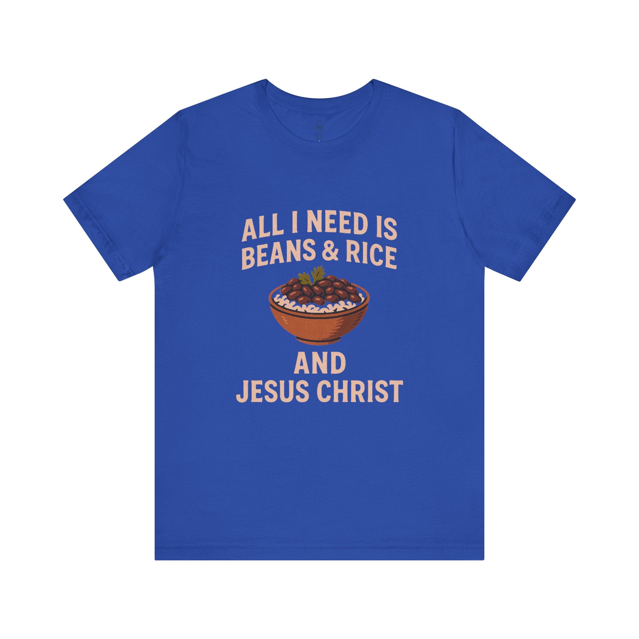 ALL I NEED IS BEANS AND RICE AND JESUS CHRIST