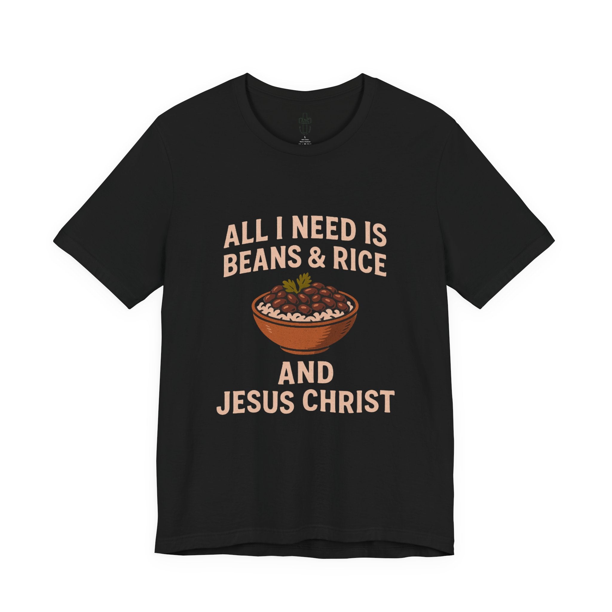 ALL I NEED IS BEANS AND RICE AND JESUS CHRIST
