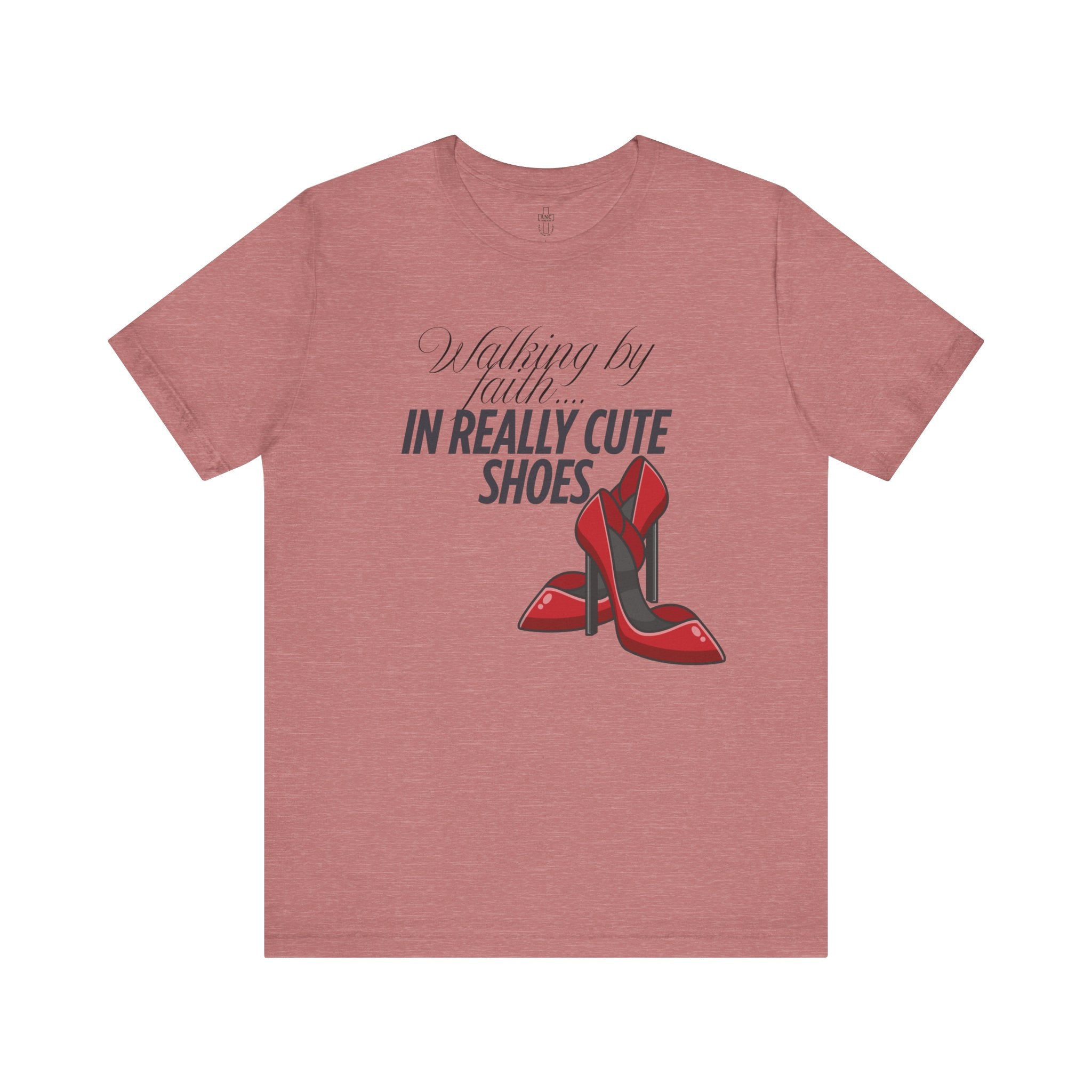 Walking by Faith in Really Cute Shoes – Women's Tee