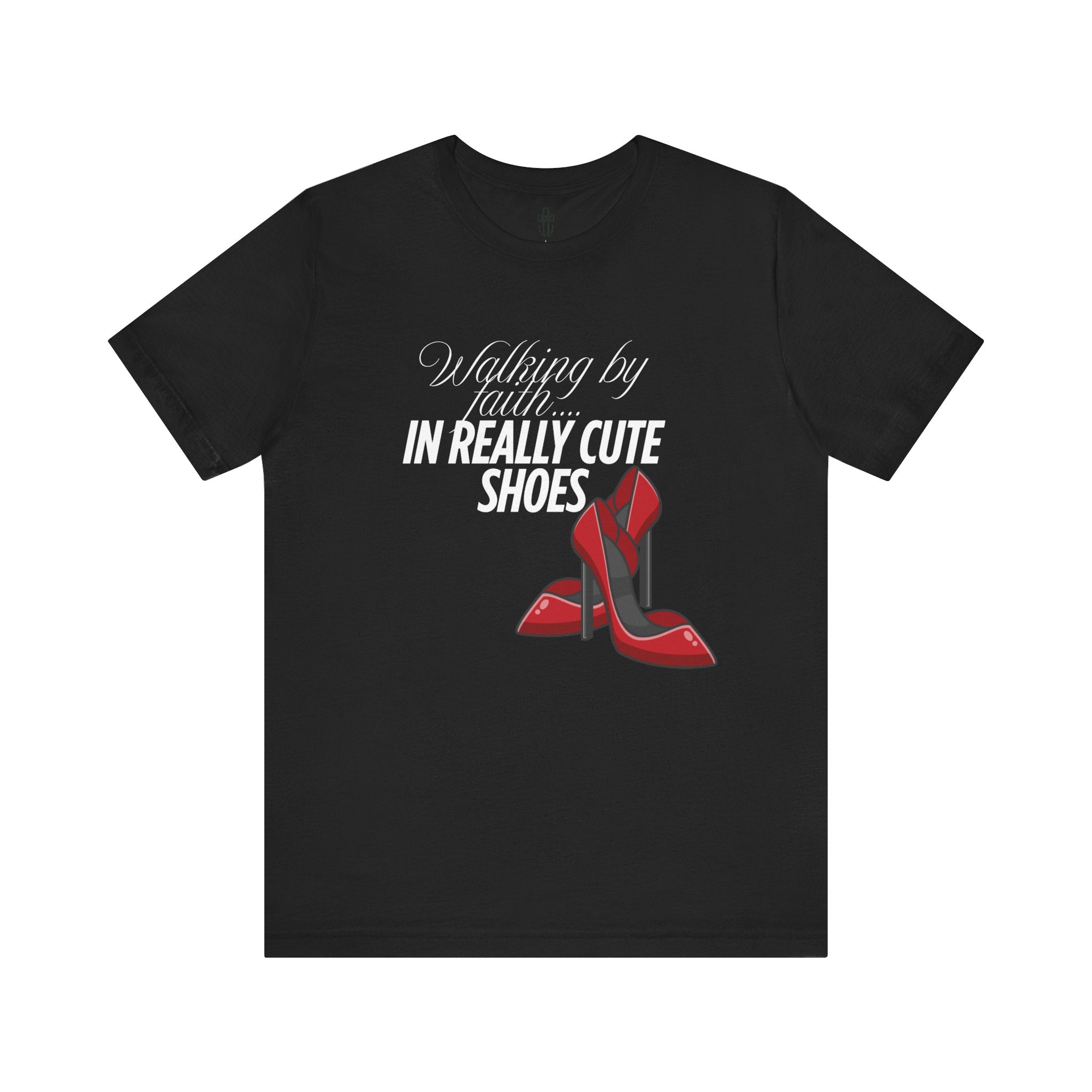 Walking by Faith in Really Cute Shoes – Women's Tee