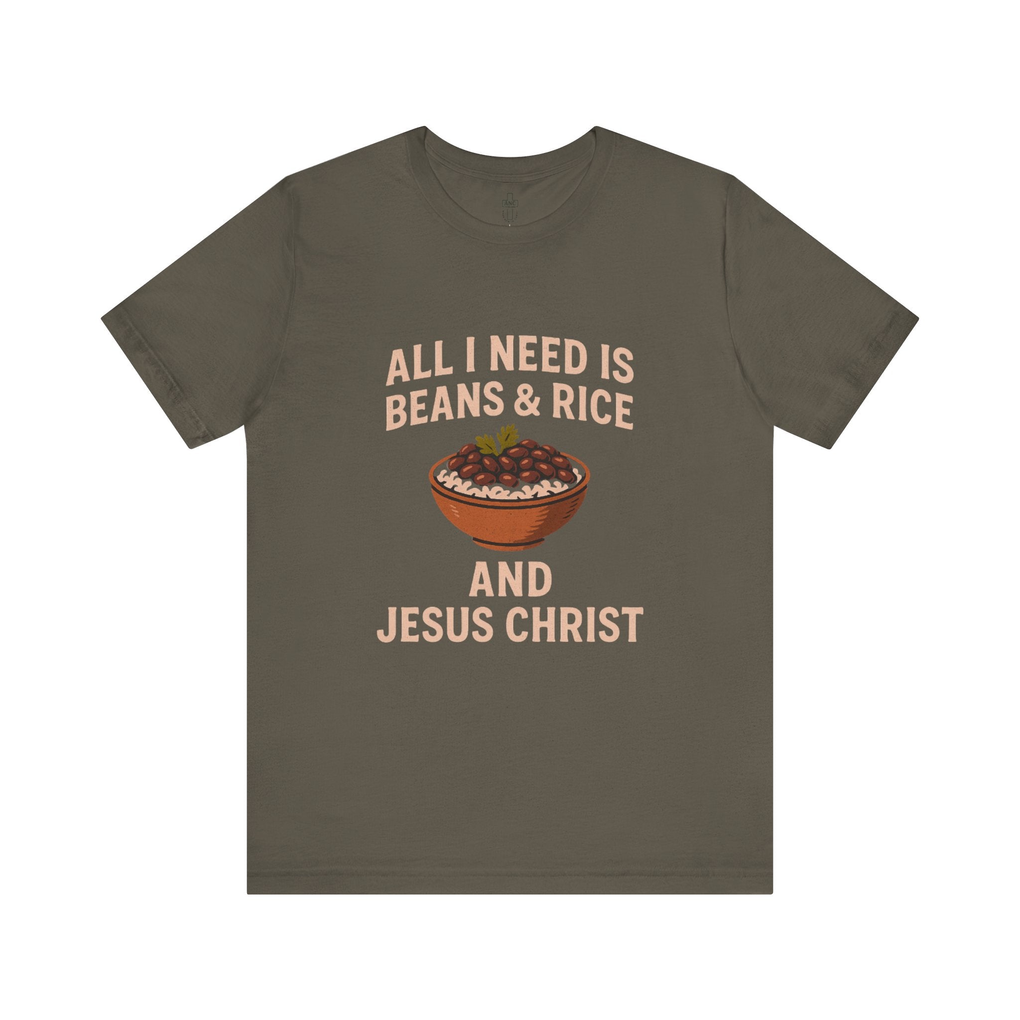 ALL I NEED IS BEANS AND RICE AND JESUS CHRIST
